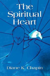 The Spiritual Heart di Diane K. Chapin edito da Booklocker.com, Inc.