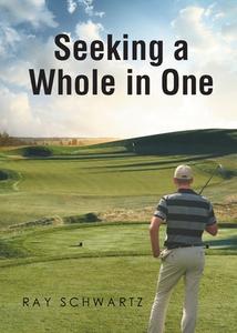 Seeking a Whole in One di Ray Schwartz edito da Page Publishing, Inc.