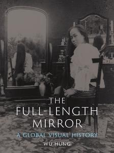 The Full-Length Mirror: A Global Visual History di Wu Hung edito da REAKTION BOOKS