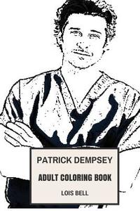Patrick Dempsey Adult Coloring Book: Derek from Grey's Anatomy and Hot Model, Sexy Actor and Vintage Cars Fan Inspired Adult Coloring Book di Lois Bell edito da Createspace Independent Publishing Platform