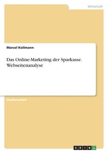 Das Online-Marketing der Sparkasse. Webseitenanalyse di Marcel Kollmann edito da GRIN Verlag