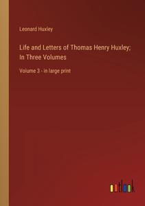 Life and Letters of Thomas Henry Huxley; In Three Volumes di Leonard Huxley edito da Outlook Verlag