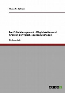 Portfolio Management. Möglichkeiten und Grenzen der verschiedenen Methoden di Alexandra Hofmann edito da GRIN Publishing