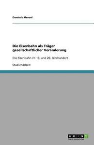Die Eisenbahn Als Tr Ger Gesellschaftlicher Ver Nderung di Dominik Menzel edito da Grin Publishing