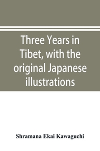 Three years in Tibet, with the original Japanese illustrations di Shramana Ekai Kawaguchi edito da Alpha Editions