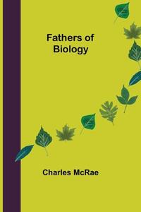 Fathers of Biology di Charles Mcrae edito da Alpha Editions