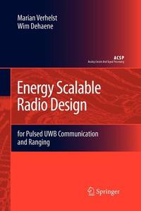 Energy Scalable Radio Design di Wim Dehaene, Marian Verhelst edito da Springer Netherlands