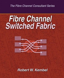 Fibre Channel Switched Fabric di Robert W. Kembel edito da Northwest Learning Associates