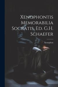 Xenophontis Memorabilia Socratis, Ed. G.H. Schaefer di Xenophon edito da LEGARE STREET PR