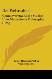 Dei Weltrathsel: Gemeinverstandliche Studien Uber Monistische Philosophie (1899) di Ernst Heinrich Philip Haeckel edito da Kessinger Publishing