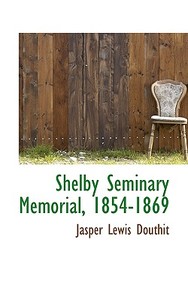 Shelby Seminary Memorial, 1854-1869 di Jasper Lewis Douthit edito da Bibliolife