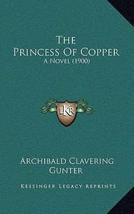 The Princess of Copper: A Novel (1900) di Archibald Clavering Gunter edito da Kessinger Publishing