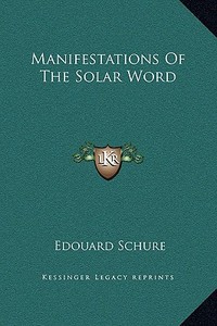 Manifestations of the Solar Word di Edouard Schure edito da Kessinger Publishing