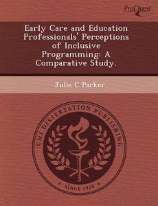 Early Care And Education Professionals\' Perceptions Of Inclusive Programming di Michael M Konnick, Julie C Parker edito da Proquest, Umi Dissertation Publishing