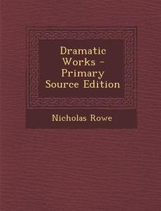 Dramatic Works di Nicholas Rowe edito da Nabu Press