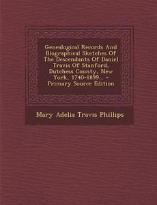 Genealogical Records and Biographical Sketches of the Descendants of Daniel Travis of Stanford, Dutchess County, New York, 1740-1899... edito da Nabu Press
