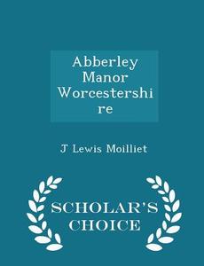 Abberley Manor Worcestershire - Scholar's Choice Edition di J Lewis Moilliet edito da Scholar's Choice
