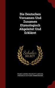 Die Deutschen Vornamen Und Zunamen Etymologisch Abgeleitet Und Erklaret edito da Andesite Press