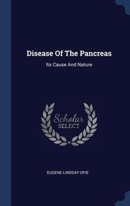 Disease Of The Pancreas: Its Cause And Nature di Eugene Lindsay Opie edito da Sagwan Press
