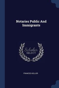 Notaries Public And Immigrants di FRANCES KELLOR edito da Lightning Source Uk Ltd