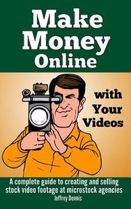 Make Money Online with Your Videos: A Complete Guide to Creating and Selling Stock Video Footage at Microstock Agencies di Jeffrey Dennis edito da Createspace