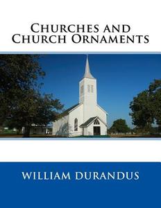 Churches and Church Ornaments di William Durandus edito da Createspace