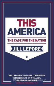 This America: The Case For The Nation di Jill Lepore edito da John Murray Press
