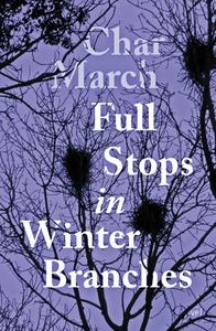 Full Stops in Winter Branches di Char March edito da Valley Press