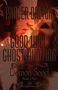 Good Will Ghost Hunting: Demon Seed di Tymber Dalton edito da Captiva Press