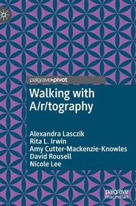 Walking With A/r/tography di Alexandra Lasczik, Amy Cutter-Mackenzie-Knowles, David Rousell, Rita L. Irwin, Nicole Lee edito da Springer Nature Switzerland AG