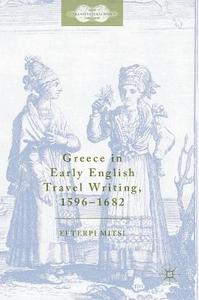 Greece in Early English Travel Writing, 1596-1682 di Efterpi Mitsi edito da Springer-Verlag GmbH