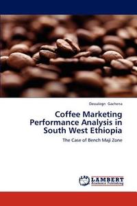 Coffee Marketing Performance Analysis in South West Ethiopia di Dessalegn Gachena edito da LAP Lambert Academic Publishing