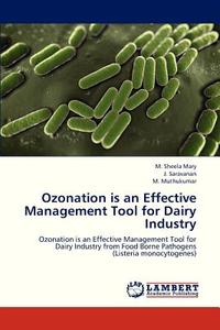 Ozonation is an Effective Management Tool for Dairy Industry di M. Sheela Mary, J. Saravanan, M. Muthukumar edito da LAP Lambert Academic Publishing