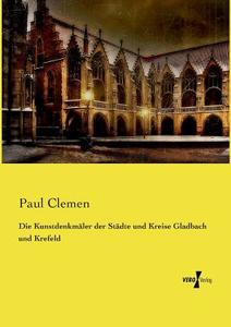 Die Kunstdenkmäler der Städte und Kreise Gladbach und Krefeld di Paul Clemen edito da Vero Verlag