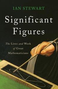 Significant Figures: The Lives and Work of Great Mathematicians di Ian Stewart edito da BASIC BOOKS