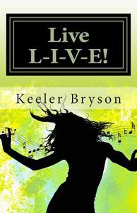 Live L-I-V-E!!: Living a Life of Accomplishments in the Face of Obstacles di Keeler Bryson edito da Vision Writers Publishing, LLC