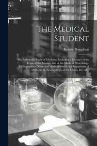 THE MEDICAL STUDENT OR, AIDS TO THE ST di ROBLEY DUNGLISON edito da LIGHTNING SOURCE UK LTD