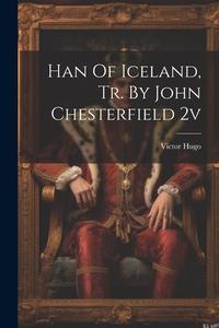 Han Of Iceland, Tr. By John Chesterfield 2v di Victor Hugo edito da Creative Media Partners, LLC