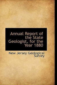 Annual Report Of The State Geologist, For The Year 1880 di New Jersey Geological Survey edito da Bibliolife