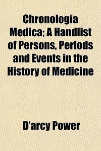 Chronologia Medica; A Handlist Of Person di D'arcy Power edito da General Books