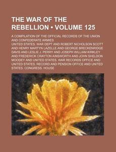 The War Of The Rebellion (volume 125); A Compilation Of The Official Records Of The Union And Confederate Armies di United States War Dept edito da General Books Llc