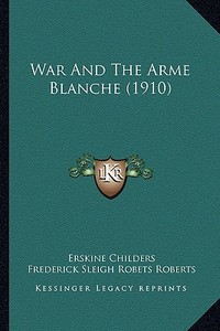 War and the Arme Blanche (1910) di Erskine Childers edito da Kessinger Publishing