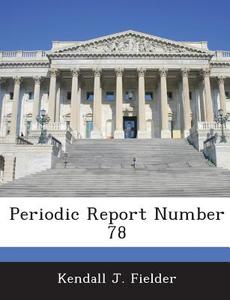 Periodic Report Number 78 di Kendall J Fielder edito da Bibliogov