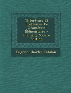 Theoremes Et Problemes de Geometrie Elementaire di Eugene Charles Catalan edito da Nabu Press