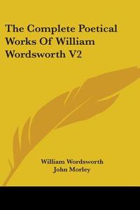 The Complete Poetical Works Of William Wordsworth V2 di William Wordsworth edito da Kessinger Publishing Co