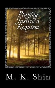 Playing Justice a Requiem di M. K. Shin edito da Createspace