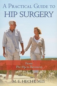 A Practical Guide to Hip Surgery di M. E. Hecht edito da Sunrise River Press