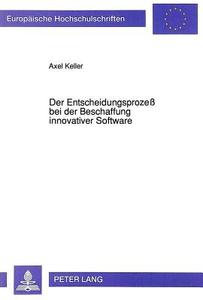 Der Entscheidungsprozeß bei der Beschaffung innovativer Software di Axel Keller edito da Lang, Peter GmbH