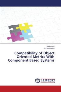 Compatibility of Object Oriented Metrics With Component Based Systems di Sonia Saini, Ruchika Bathla edito da LAP Lambert Academic Publishing