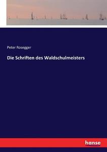 Die Schriften des Waldschulmeisters di Peter Rosegger edito da hansebooks